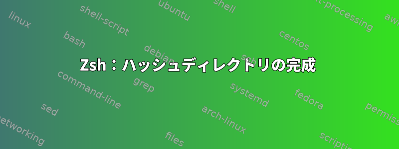 Zsh：ハッシュディレクトリの完成