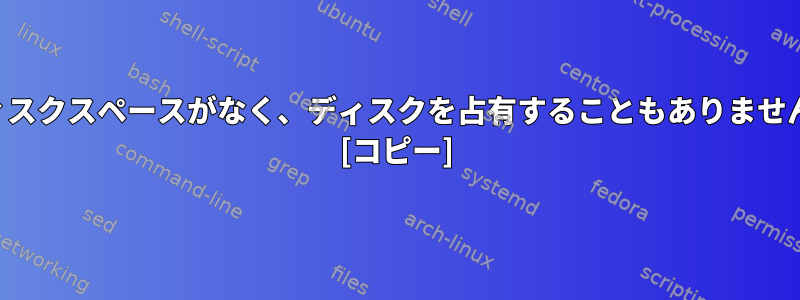 もはやディスクスペースがなく、ディスクを占有することもありません。なぜ？ [コピー]