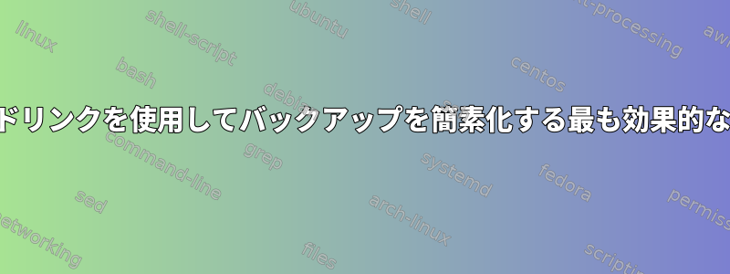 ハードリンクを使用してバックアップを簡素化する最も効果的な方法