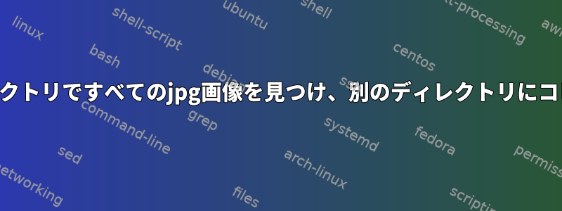 特定のディレクトリですべてのjpg画像を見つけ、別のディレクトリにコピーします。