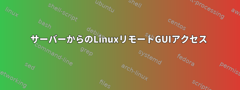 サーバーからのLinuxリモートGUIアクセス