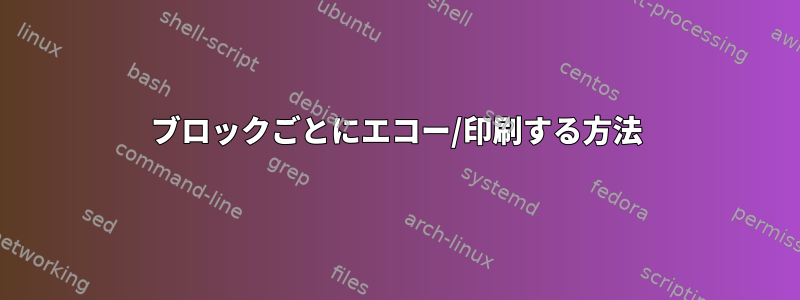 ブロックごとにエコー/印刷する方法