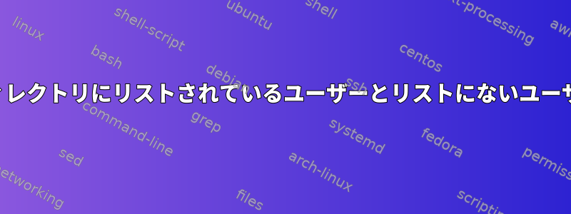 ホームディレクトリにリストされているユーザーとリストにないユーザーの違い