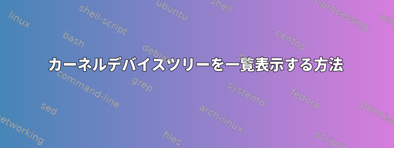 カーネルデバイスツリーを一覧表示する方法