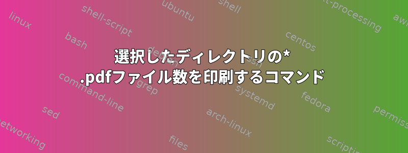 選択したディレクトリの* .pdfファイル数を印刷するコマンド