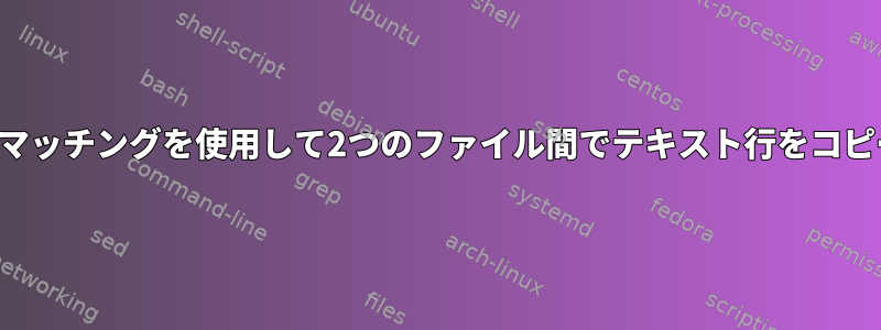 文字列マッチングを使用して2つのファイル間でテキスト行をコピーする