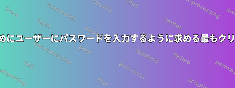 プログラムを実行するためにユーザーにパスワードを入力するように求める最もクリーンな方法は何ですか？