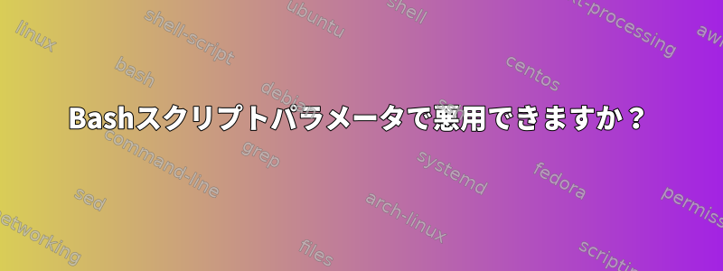 Bashスクリプトパラメータで悪用できますか？