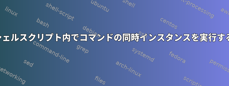 シェルスクリプト内でコマンドの同時インスタンスを実行する