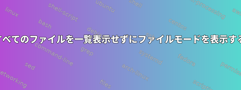 すべてのファイルを一覧表示せずにファイルモードを表示する