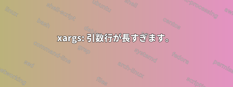 xargs: 引数行が長すぎます。