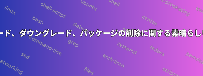 なぜDebianにはアップグレード、ダウングレード、パッケージの削除に関する素晴らしい履歴ログがありませんか？