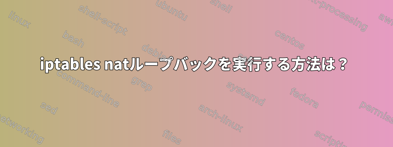 iptables natループバックを実行する方法は？