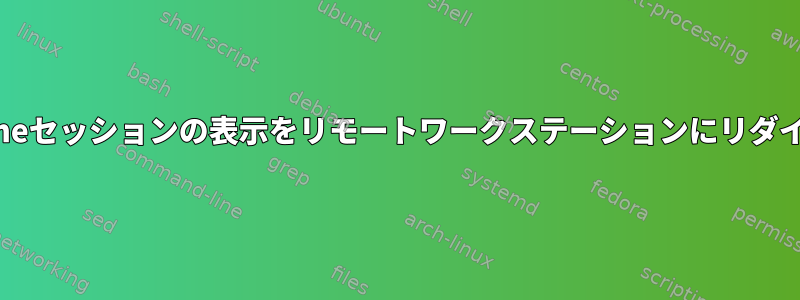 既存の（フル）gnomeセッションの表示をリモートワークステーションにリダイレクトできますか？