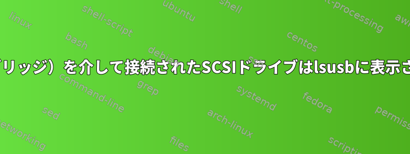 USB（SATAブリッジ）を介して接続されたSCSIドライブはlsusbに表示されませんか？