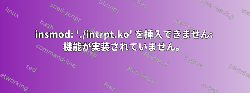 insmod: './intrpt.ko' を挿入できません: 機能が実装されていません。