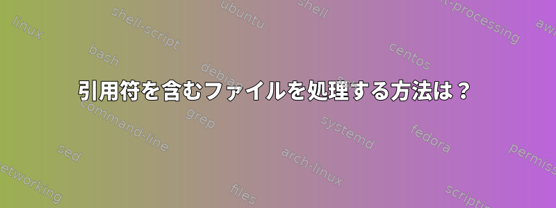 引用符を含むファイルを処理する方法は？