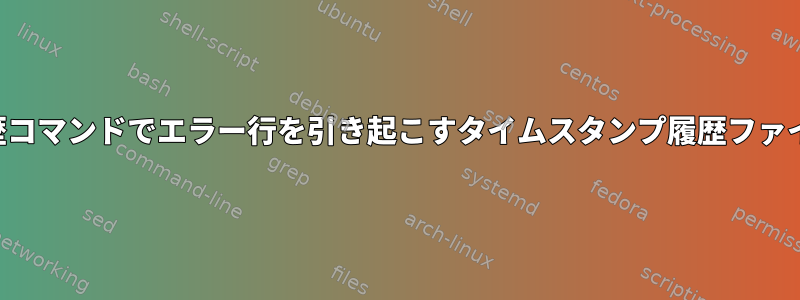 履歴コマンドでエラー行を引き起こすタイムスタンプ履歴ファイル