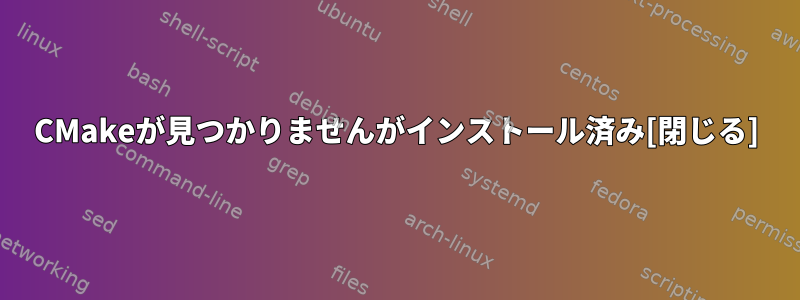 CMakeが見つかりませんがインストール済み[閉じる]