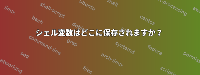 シェル変数はどこに保存されますか？