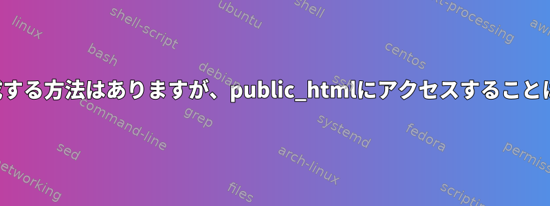 ユーザーを作成する方法はありますが、public_htmlにアクセスすることはできません。