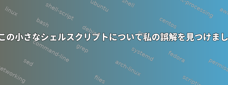 私はこの小さなシェルスクリプトについて私の誤解を見つけました。