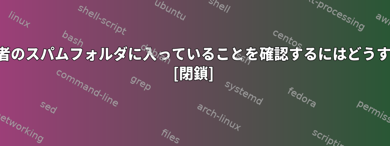 電子メールが受信者のスパムフォルダに入っていることを確認するにはどうすればよいですか？ [閉鎖]