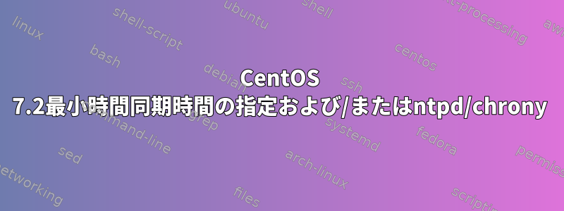 CentOS 7.2最小時間同期時間の指定および/またはntpd/chrony