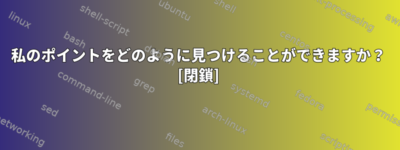 私のポイントをどのように見つけることができますか？ [閉鎖]