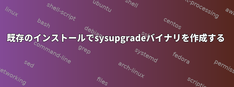 既存のインストールでsysupgradeバイナリを作成する