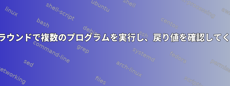 バックグラウンドで複数のプログラムを実行し、戻り値を確認してください。