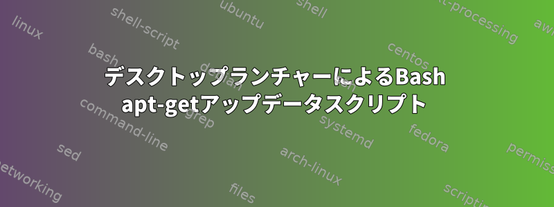 デスクトップランチャーによるBash apt-getアップデータスクリプト