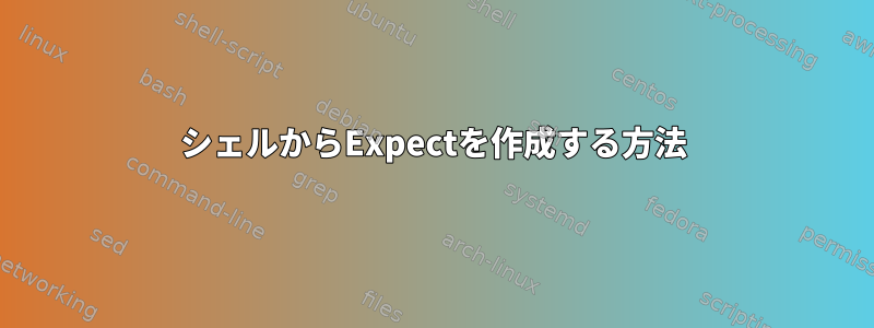 シェルからExpectを作成する方法