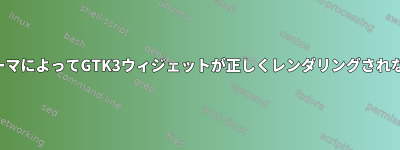 テーマによってGTK3ウィジェットが正しくレンダリングされない