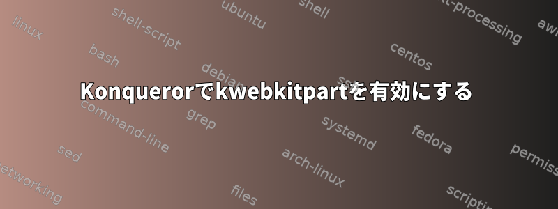 Konquerorでkwebkitpartを有効にする