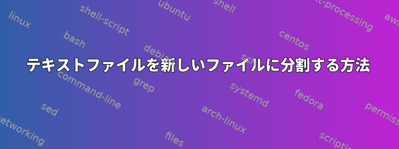 テキストファイルを新しいファイルに分割する方法