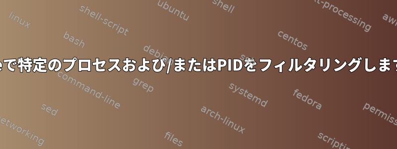 ftraceで特定のプロセスおよび/またはPIDをフィルタリングしますか？