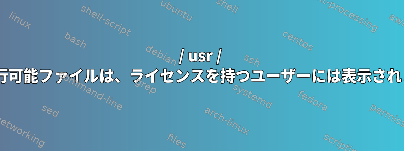 / usr / binの実行可能ファイルは、ライセンスを持つユーザーには表示されません。