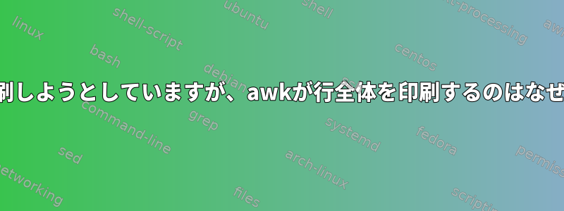 変数を印刷しようとしていますが、awkが行全体を印刷するのはなぜですか？