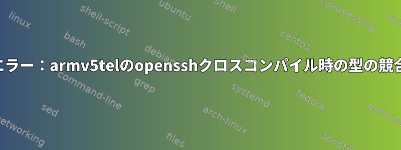 エラー：armv5telのopensshクロスコンパイル時の型の競合