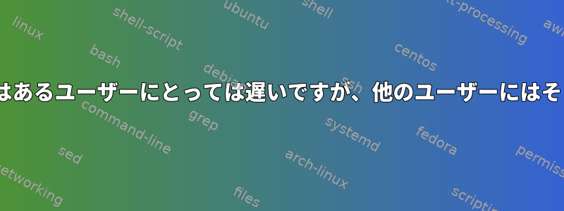 OpenSSHログインはあるユーザーにとっては遅いですが、他のユーザーにはそうではありません。