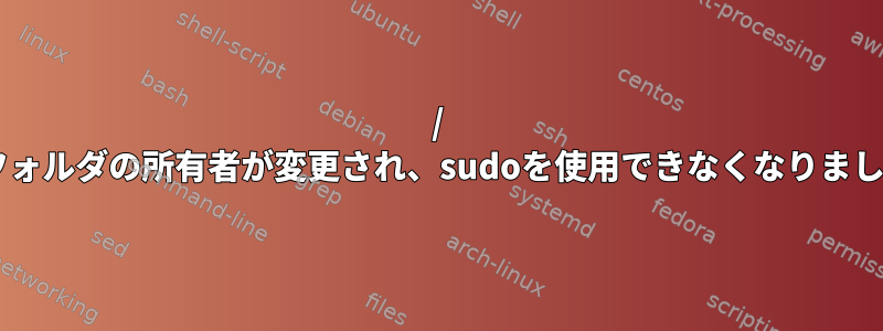 / etcフォルダの所有者が変更され、sudoを使用できなくなりました。