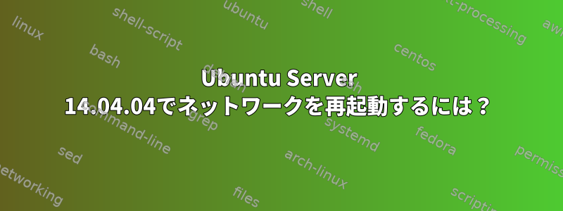 Ubuntu Server 14.04.04でネットワークを再起動するには？