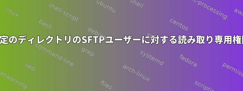 特定のディレクトリのSFTPユーザーに対する読み取り専用権限