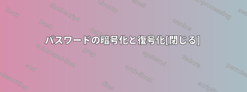 パスワードの暗号化と復号化[閉じる]