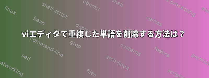 viエディタで重複した単語を削除する方法は？