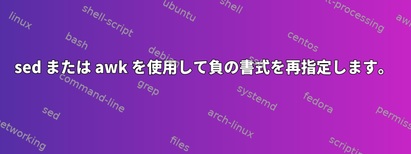 sed または awk を使用して負の書式を再指定します。