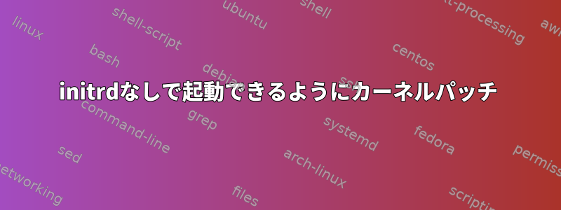 initrdなしで起動できるようにカーネルパッチ