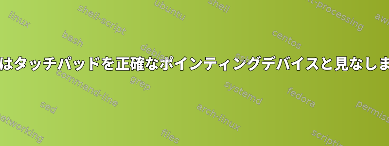 Xorgはタッチパッドを正確なポインティングデバイスと見なします。