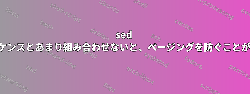 sed カラーシーケンスとあまり組み合わせないと、ページングを防ぐことができます。